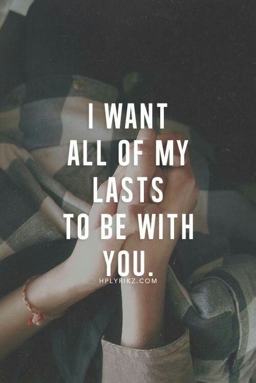 i want all my lasts to be with you quote