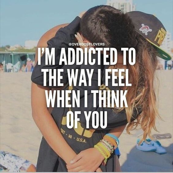 I'm addicted to the way I feel when I think of you.