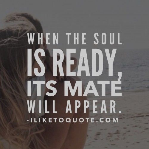 When the soul is ready, its mate will appear.
