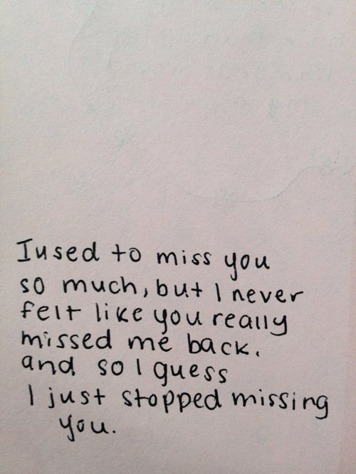 I used miss you so much, I never felt like you me back so I guess just stopped missing you | girlterestmag