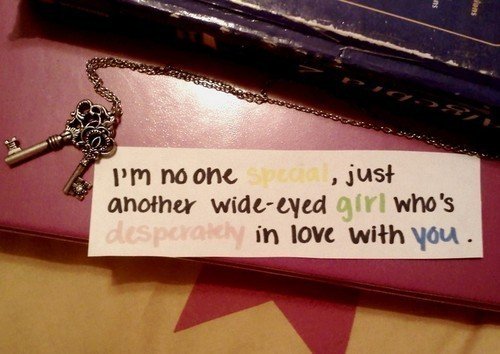 I’m no one special. Just another wide-eyed girl who’s desperately in love with you