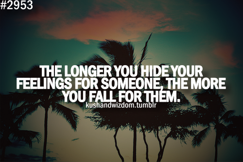 The longer you hide your feelings for someone, the more you fall for them
