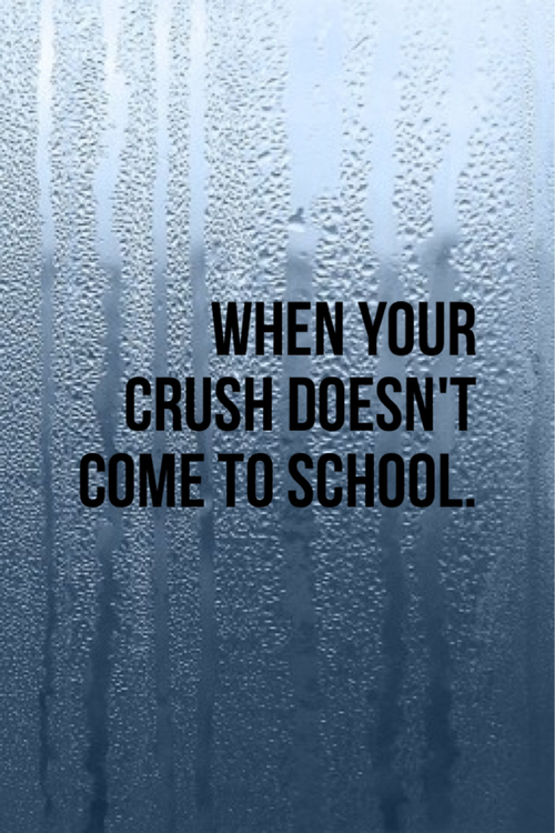 When your crush doesn't come to school..