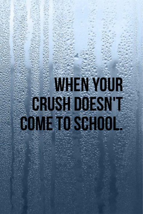 When your crush doesn't come to school..