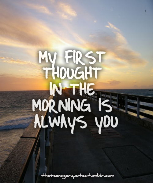 My first thought in the morning is always you