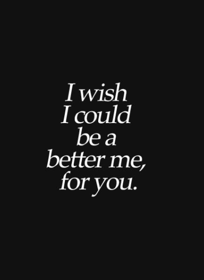 I wish I could be better for you quote