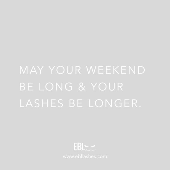 May your weekend be long and your lashes be longer.